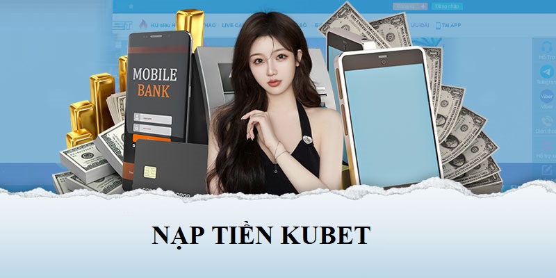 Nạp tiền Kubet qua tài khoản ngân hàng được ưa chuộng