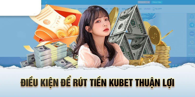 Rút tiền Kubet với nhiều điều kiện