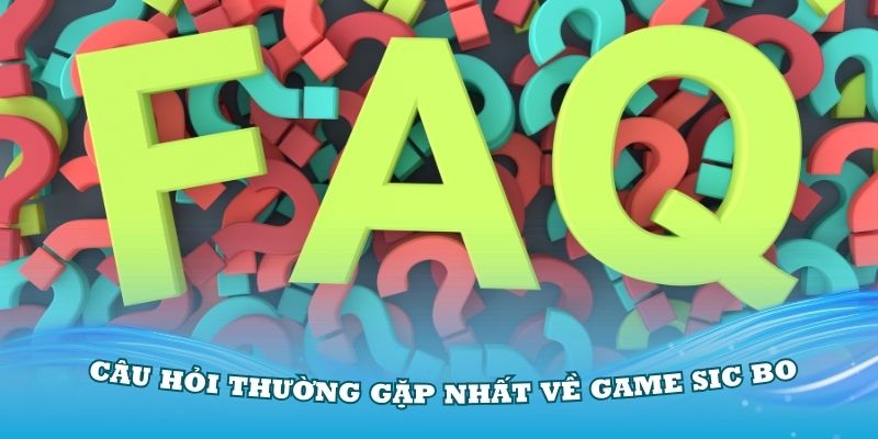 Bộ câu hỏi thường gặp nhất về game Sic bo