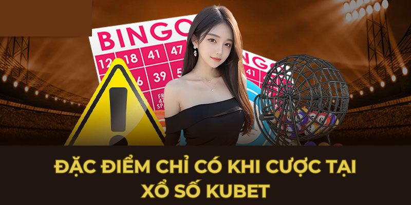 Ưu điểm “có một không hai” tại xổ số Kubet