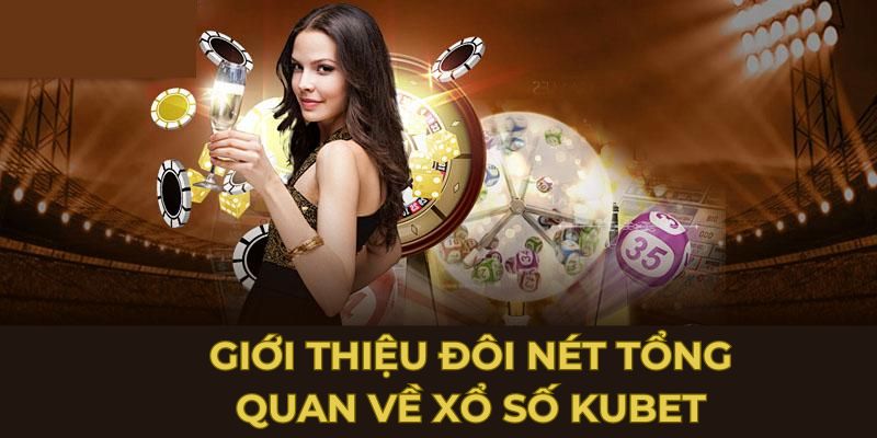 Thông tin cơ bản về xổ số Kubet