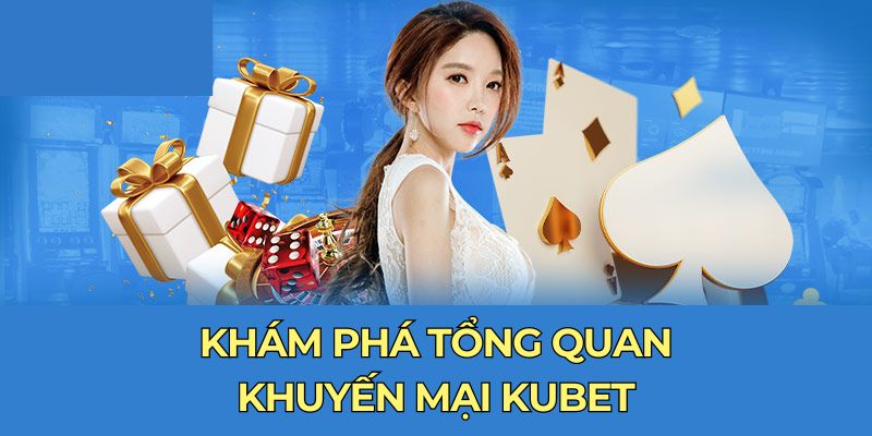 Khám phá tổng quan khuyến mại Kubet