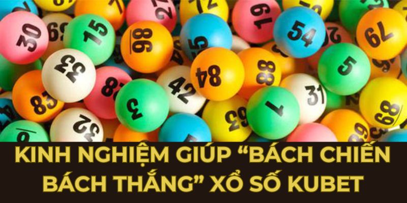 Bí kíp “đánh đâu thắng đấy” tại xổ số Kubet