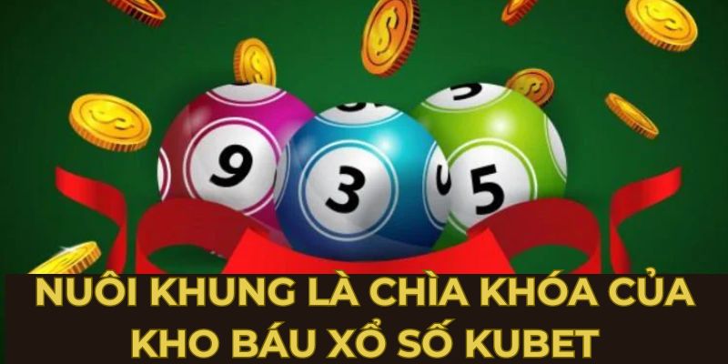 Nuôi khung là trùm cuối mở cửa kho báu xổ số Kubet