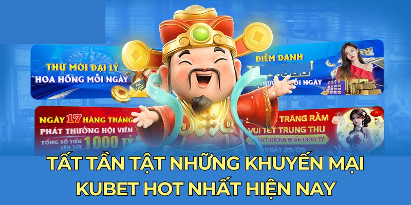 Tất tần tật những khuyến mại kubet hot nhất hiện nay