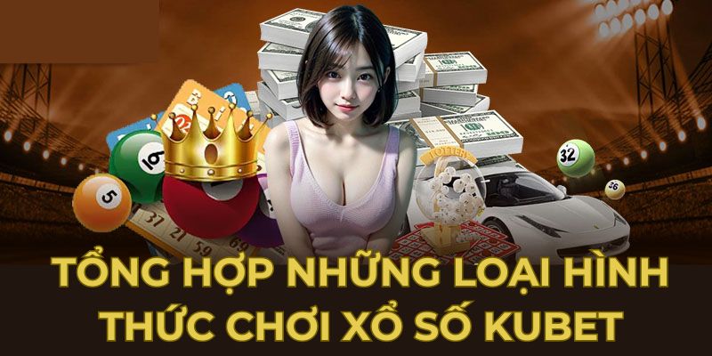 Điểm qua những cách thức chơi xổ số Kubet